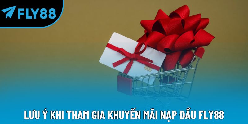 Lưu ý khi tham gia khuyến mãi nạp đầu Fly88