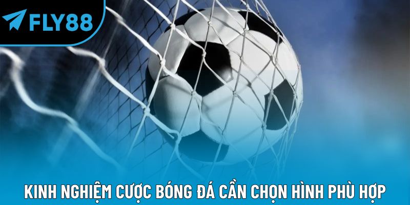 Kinh nghiệm cược bóng đá cần chọn hình phù hợp