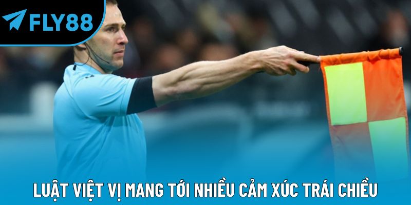 Luật việt vị mang tới nhiều cảm xúc trái chiều