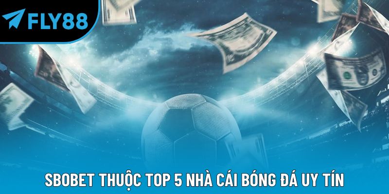 SBOBET thuộc TOP 5 nhà cái bóng đá uy tín